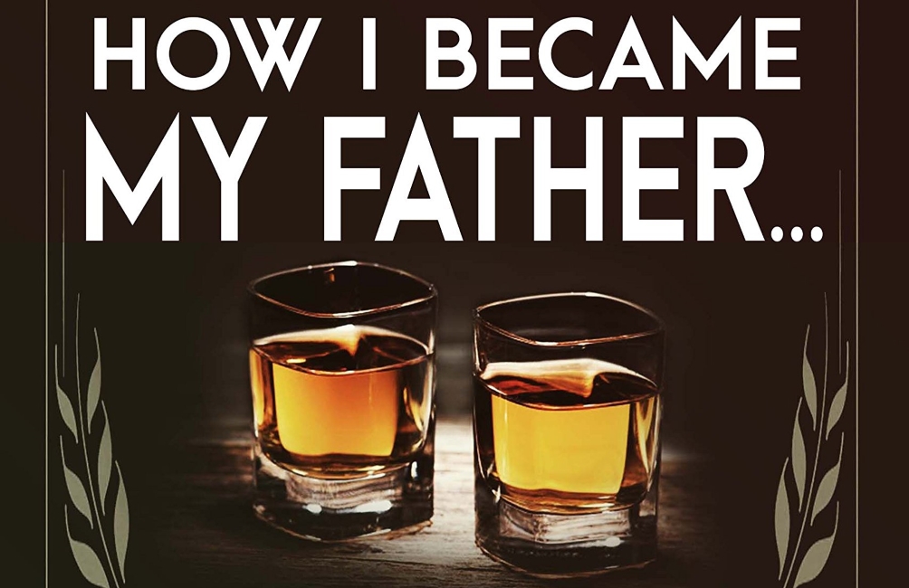 How I Became My Father... A Drunk