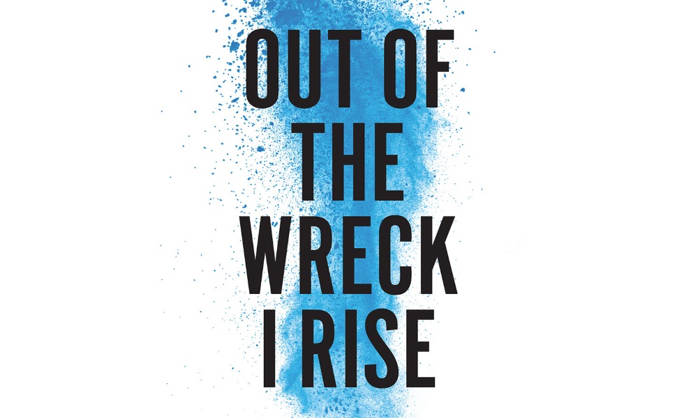 Out of the Wreck, I Rise